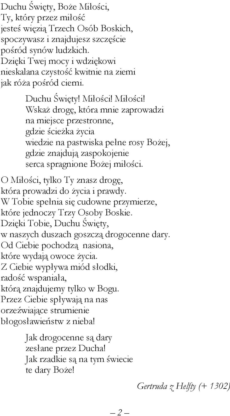 Miłości! Wskaż drogę, która mnie zaprowadzi na miejsce przestronne, gdzie ścieżka życia wiedzie na pastwiska pełne rosy Bożej, gdzie znajdują zaspokojenie serca spragnione Bożej miłości.