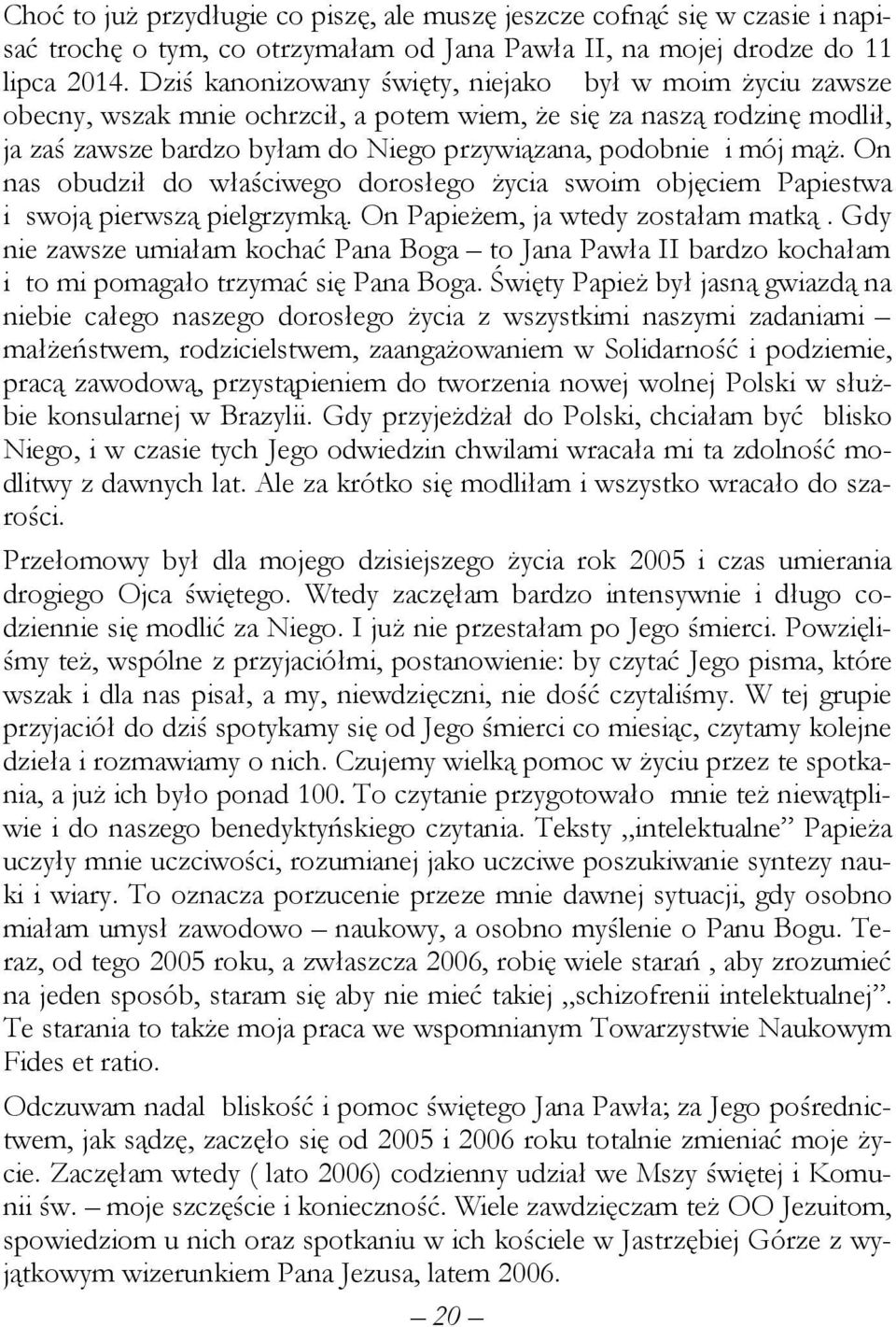 mąż. On nas obudził do właściwego dorosłego życia swoim objęciem Papiestwa i swoją pierwszą pielgrzymką. On Papieżem, ja wtedy zostałam matką.