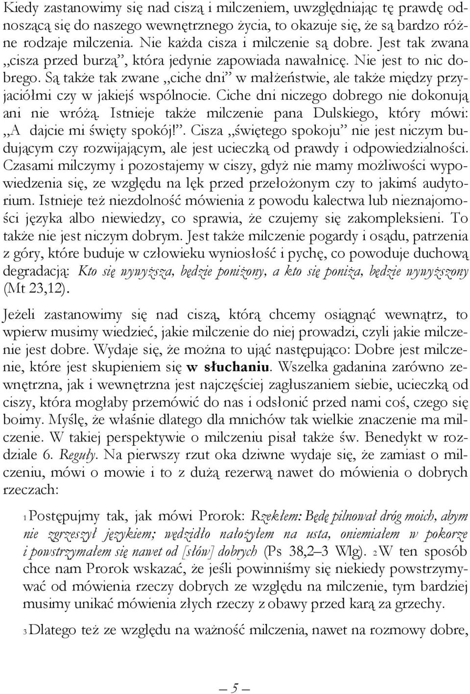 Są także tak zwane ciche dni w małżeństwie, ale także między przyjaciółmi czy w jakiejś wspólnocie. Ciche dni niczego dobrego nie dokonują ani nie wróżą.