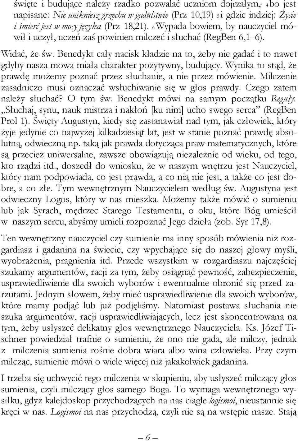 Benedykt cały nacisk kładzie na to, żeby nie gadać i to nawet gdyby nasza mowa miała charakter pozytywny, budujący. Wynika to stąd, że prawdę możemy poznać przez słuchanie, a nie przez mówienie.