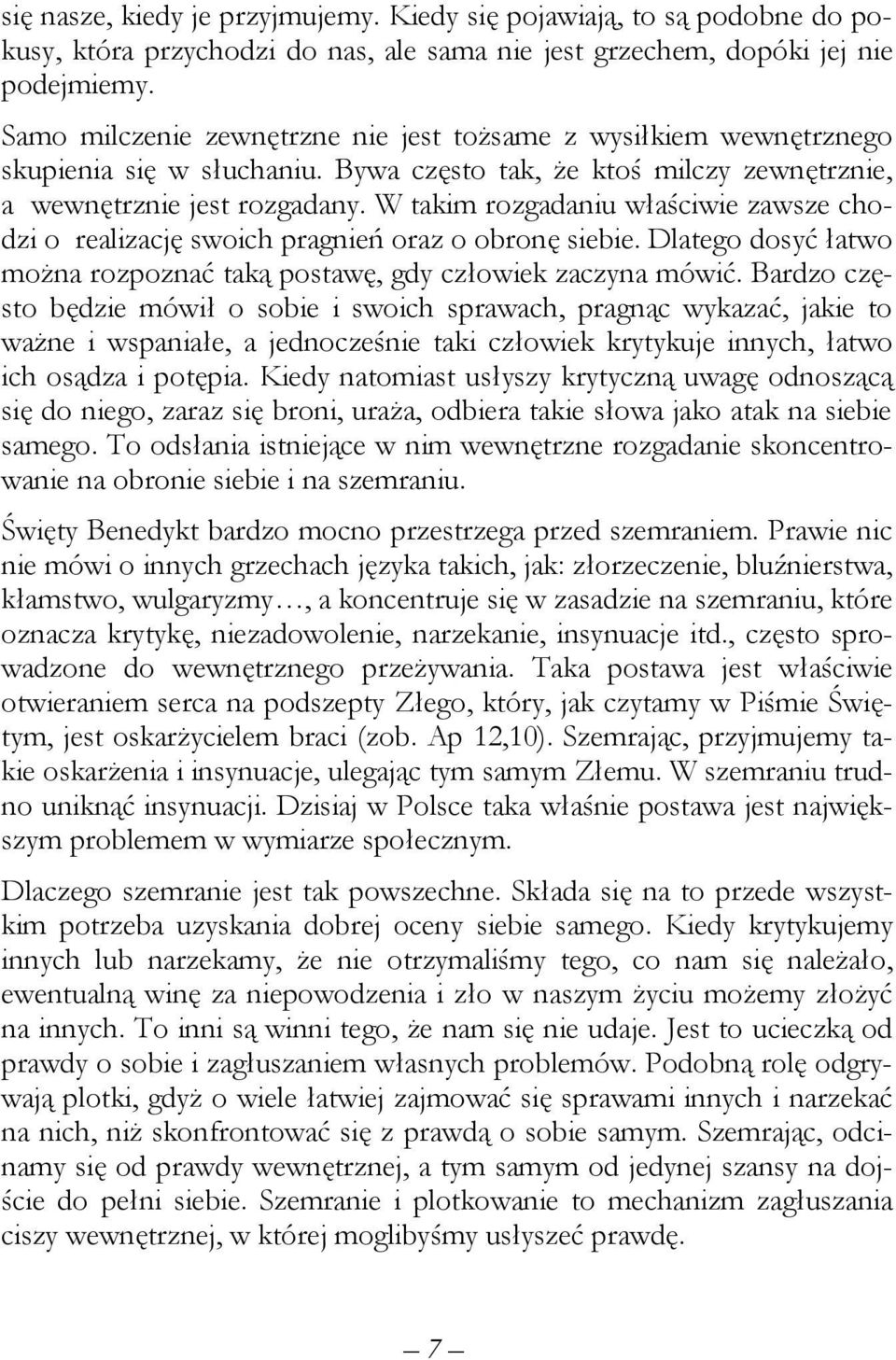 W takim rozgadaniu właściwie zawsze chodzi o realizację swoich pragnień oraz o obronę siebie. Dlatego dosyć łatwo można rozpoznać taką postawę, gdy człowiek zaczyna mówić.