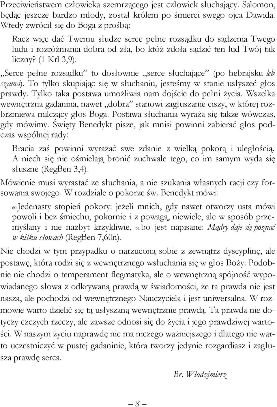 Serce pełne rozsądku to dosłownie serce słuchające (po hebrajsku leb szama). To tylko skupiając się w słuchaniu, jesteśmy w stanie usłyszeć głos prawdy.