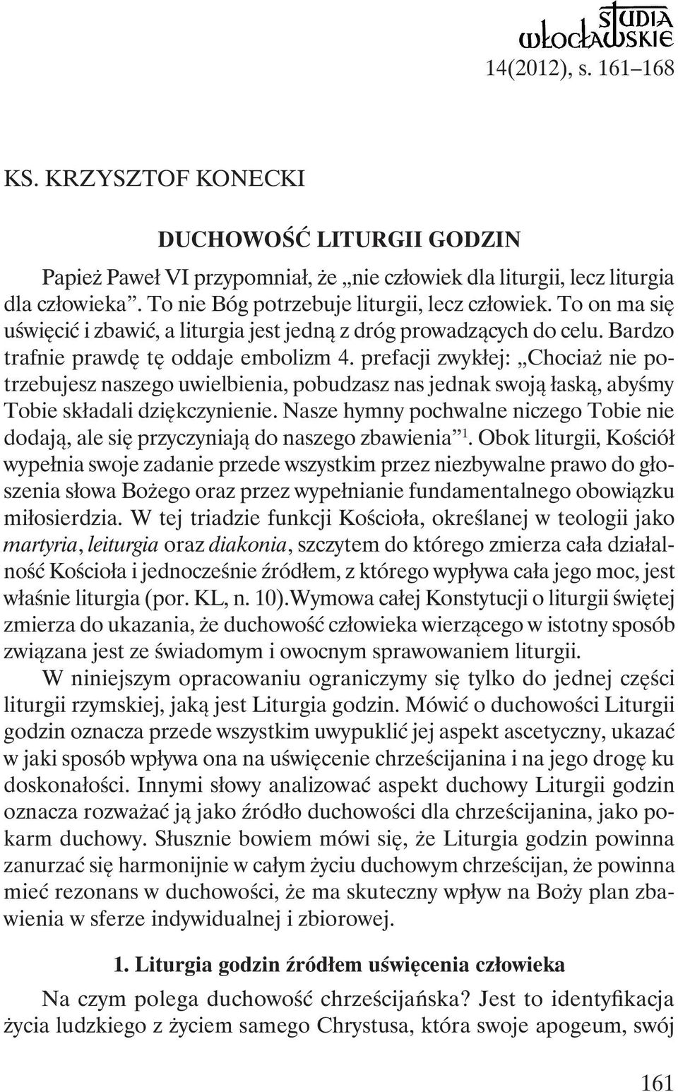 prefacji zwykłej: Chociaż nie potrzebujesz naszego uwielbienia, pobudzasz nas jednak swoją łaską, abyśmy Tobie składali dziękczynienie.