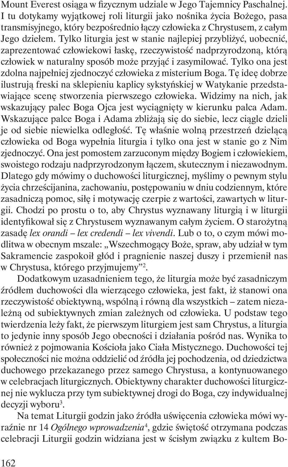 Tylko liturgia jest w stanie najlepiej przybliżyć, uobecnić, zaprezentować człowiekowi łaskę, rzeczywistość nadprzyrodzoną, którą człowiek w naturalny sposób może przyjąć i zasymilować.