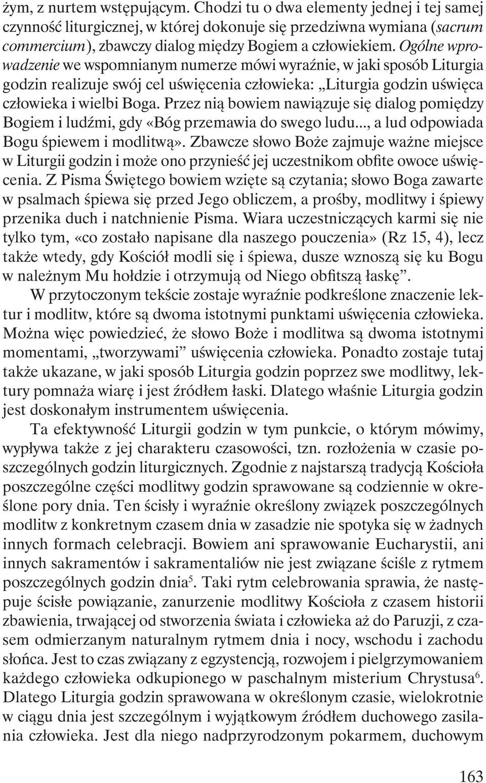 Przez nią bowiem nawiązuje się dialog pomiędzy Bogiem i ludźmi, gdy «Bóg przemawia do swego ludu..., a lud odpowiada Bogu śpiewem i modlitwą».