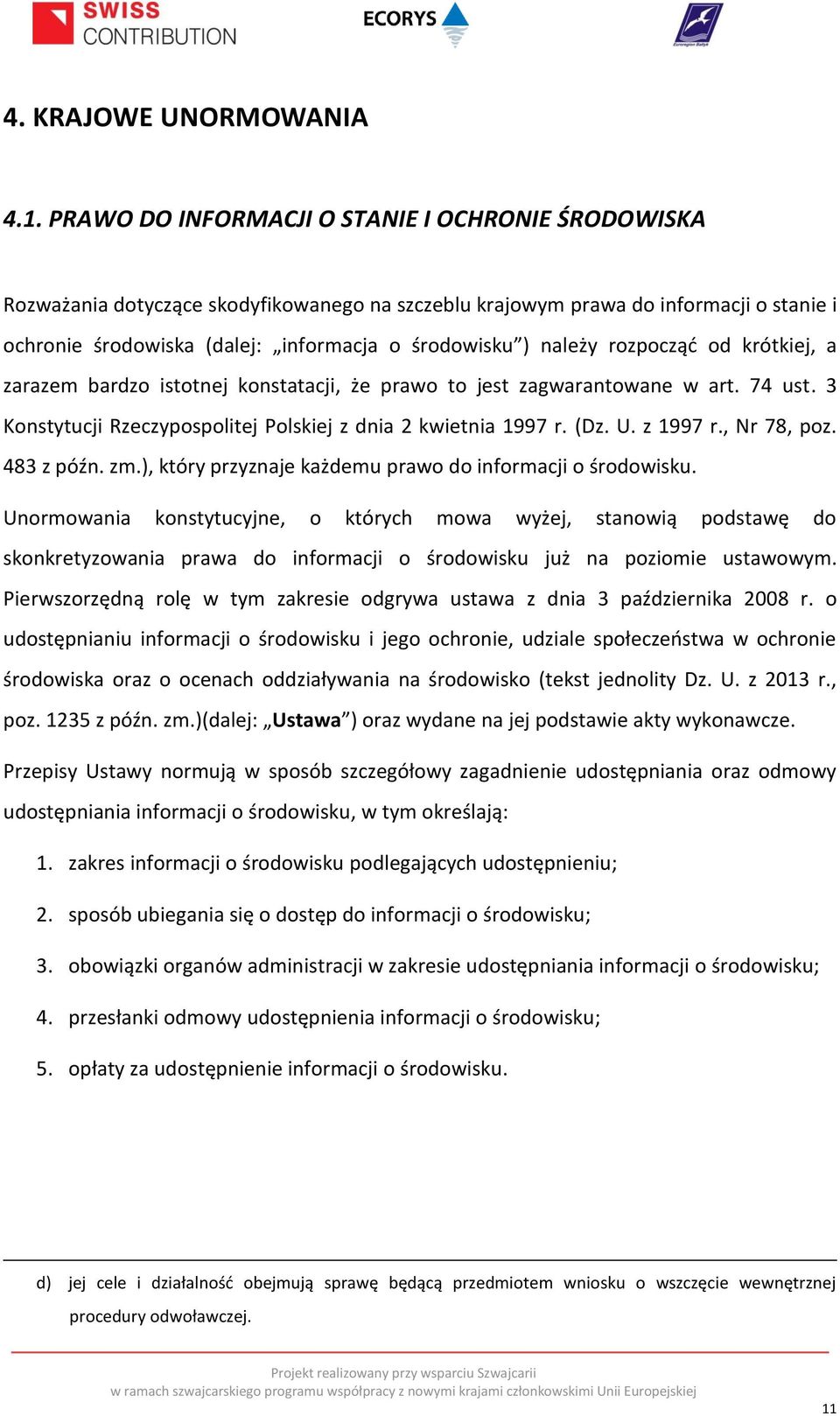 należy rozpocząć od krótkiej, a zarazem bardzo istotnej konstatacji, że prawo to jest zagwarantowane w art. 74 ust. 3 Konstytucji Rzeczypospolitej Polskiej z dnia 2 kwietnia 1997 r. (Dz. U. z 1997 r.