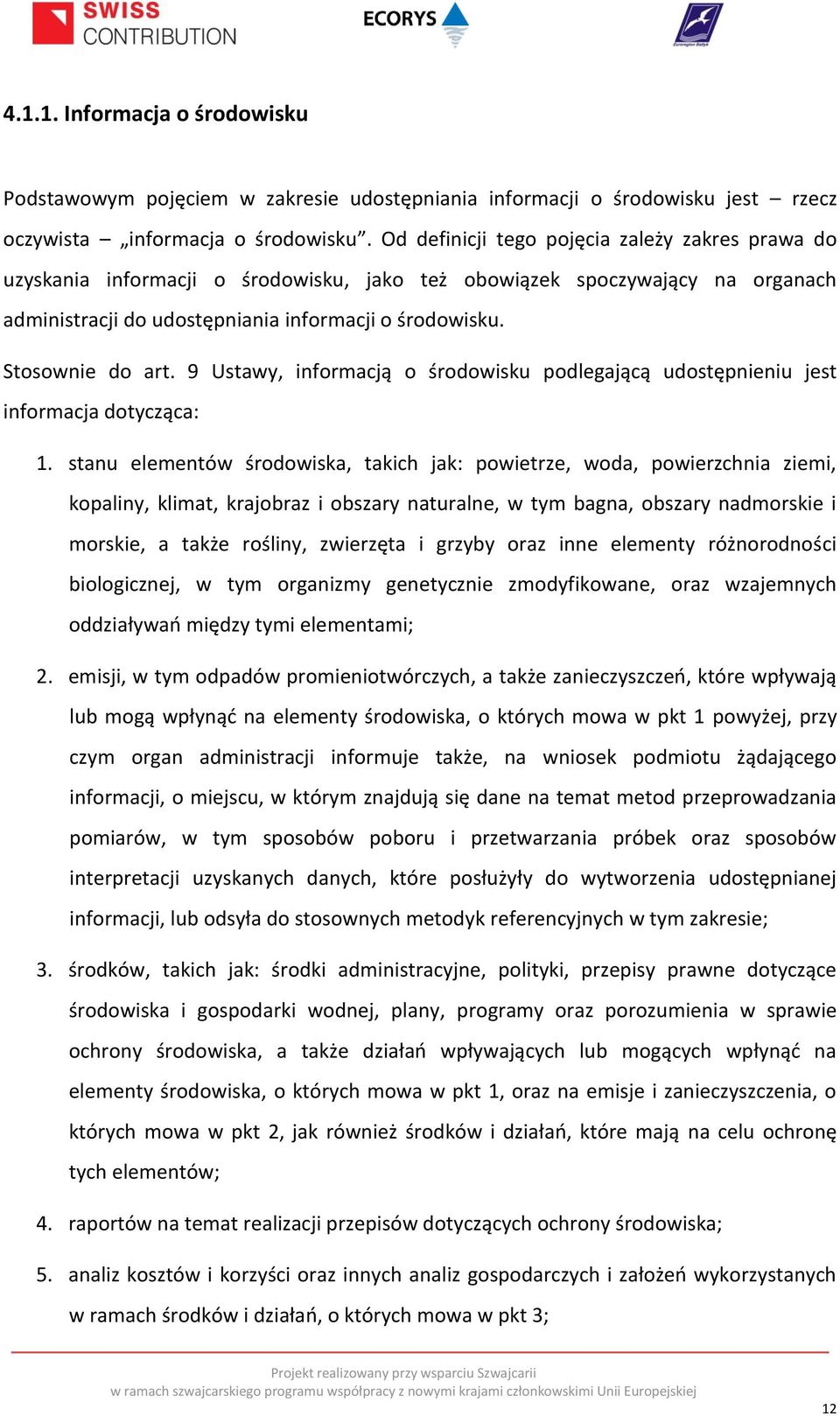 Stosownie do art. 9 Ustawy, informacją o środowisku podlegającą udostępnieniu jest informacja dotycząca: 1.