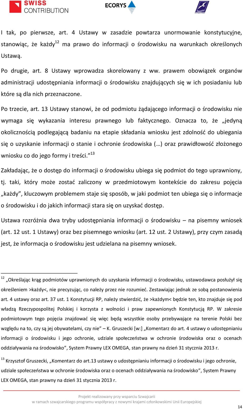 13 Ustawy stanowi, że od podmiotu żądającego informacji o środowisku nie wymaga się wykazania interesu prawnego lub faktycznego.