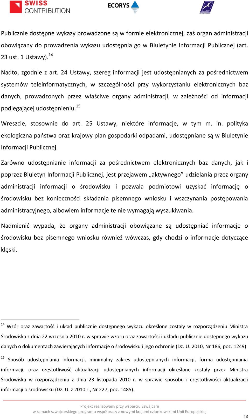 24 Ustawy, szereg informacji jest udostępnianych za pośrednictwem systemów teleinformatycznych, w szczególności przy wykorzystaniu elektronicznych baz danych, prowadzonych przez właściwe organy