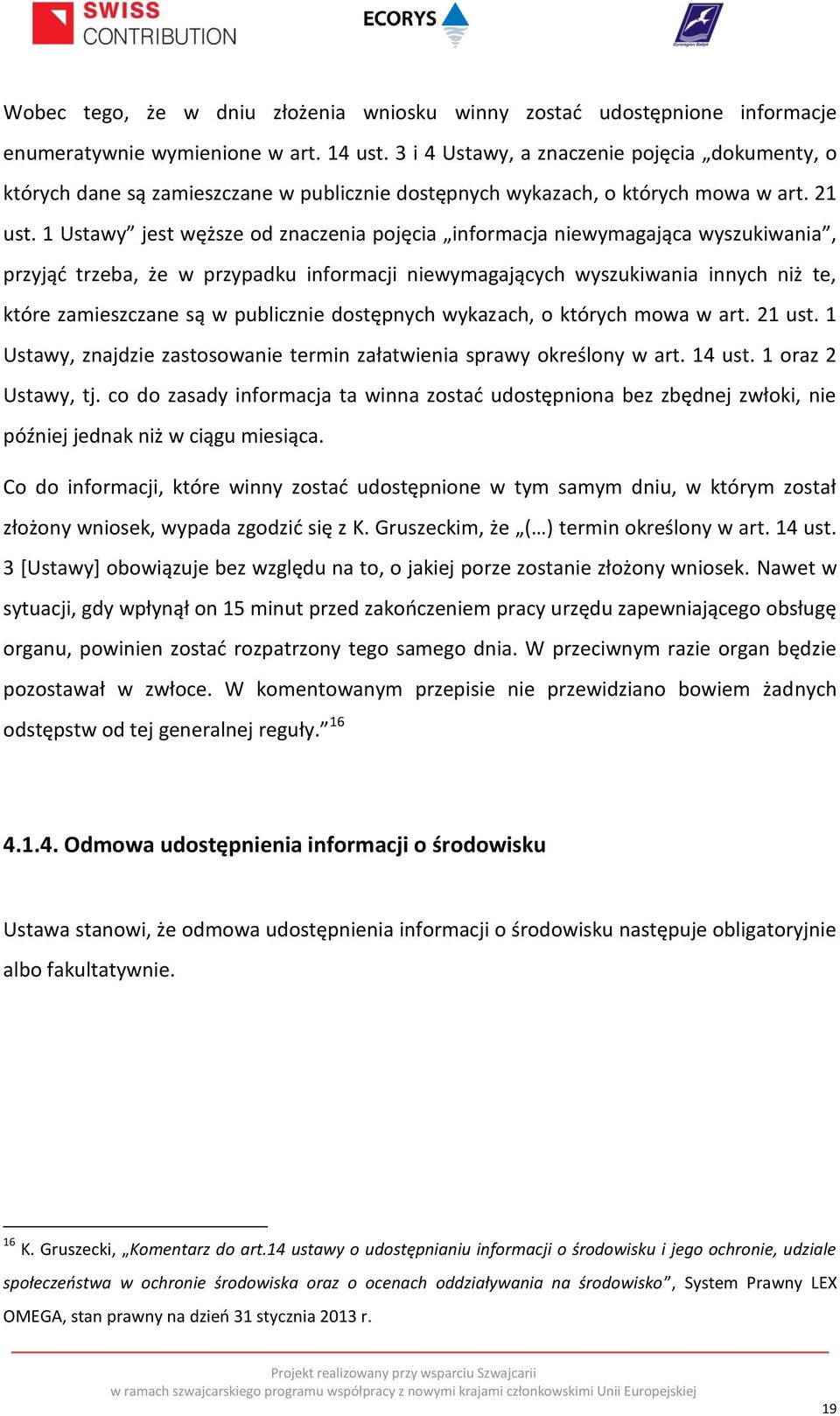 1 Ustawy jest węższe od znaczenia pojęcia informacja niewymagająca wyszukiwania, przyjąć trzeba, że w przypadku informacji niewymagających wyszukiwania innych niż te, które zamieszczane są w