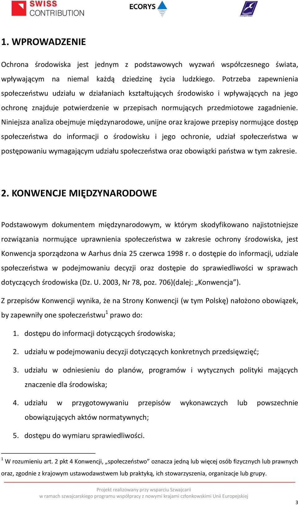 Niniejsza analiza obejmuje międzynarodowe, unijne oraz krajowe przepisy normujące dostęp społeczeństwa do informacji o środowisku i jego ochronie, udział społeczeństwa w postępowaniu wymagającym