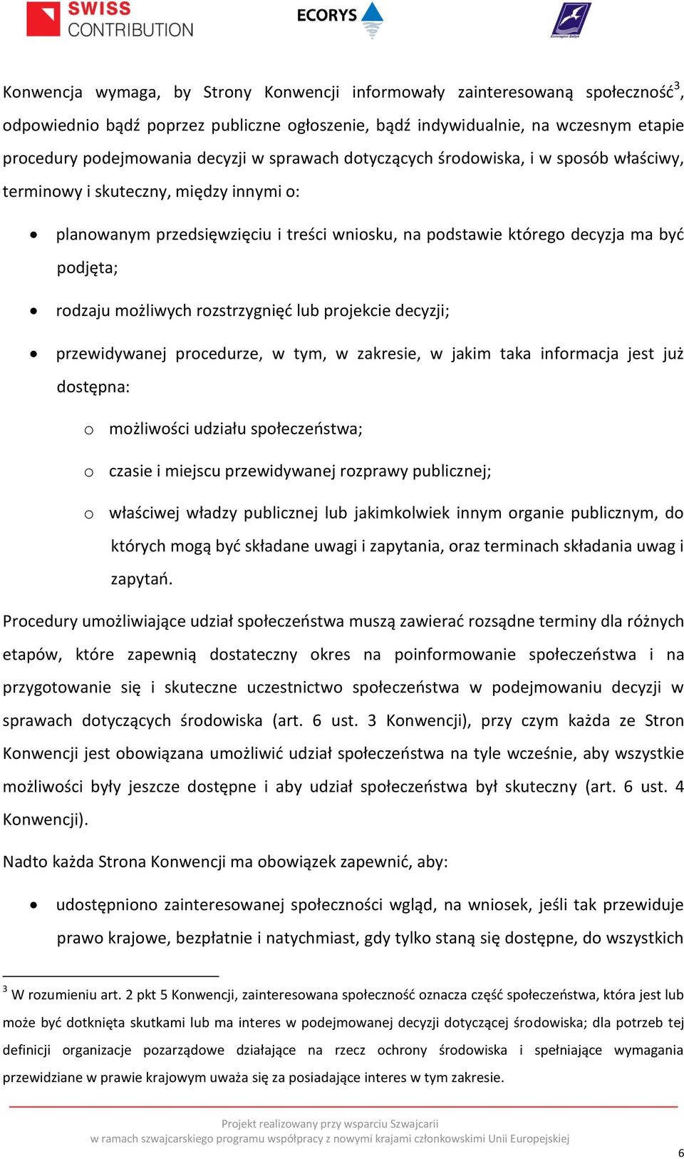 możliwych rozstrzygnięć lub projekcie decyzji; przewidywanej procedurze, w tym, w zakresie, w jakim taka informacja jest już dostępna: o możliwości udziału społeczeństwa; o czasie i miejscu