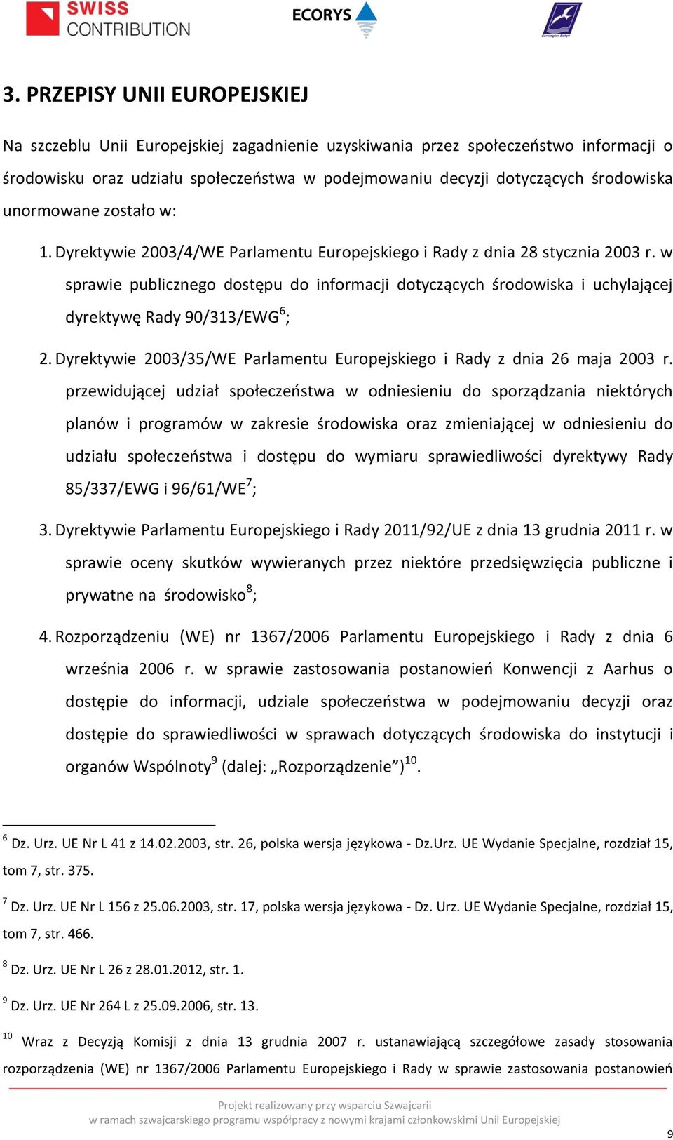 w sprawie publicznego dostępu do informacji dotyczących środowiska i uchylającej dyrektywę Rady 90/313/EWG 6 ; 2. Dyrektywie 2003/35/WE Parlamentu Europejskiego i Rady z dnia 26 maja 2003 r.