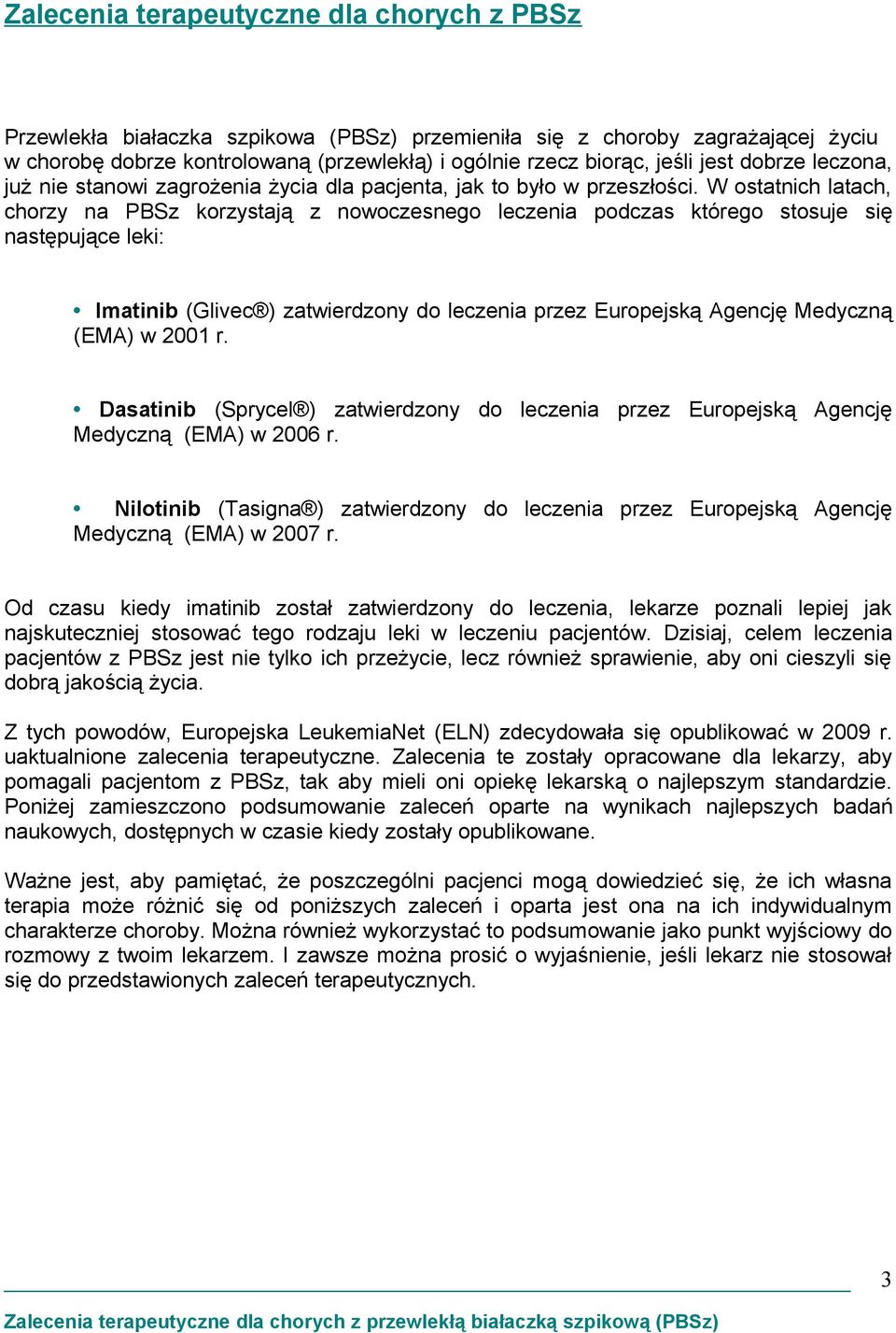 W ostatnich latach, chorzy na PBSz korzystają z nowoczesnego leczenia podczas którego stosuje się następujące leki: Imatinib (Glivec ) zatwierdzony do leczenia przez Europejską Agencję Medyczną (EMA)