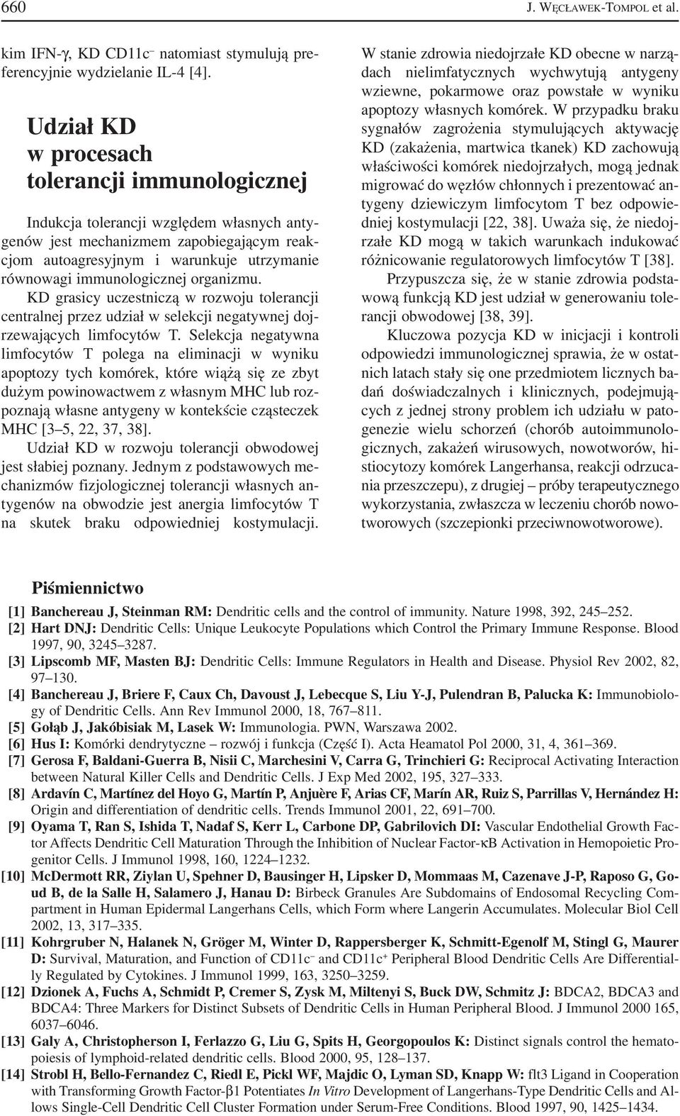 immunologicznej organizmu. KD grasicy uczestniczą w rozwoju tolerancji centralnej przez udział w selekcji negatywnej doj rzewających limfocytów T.