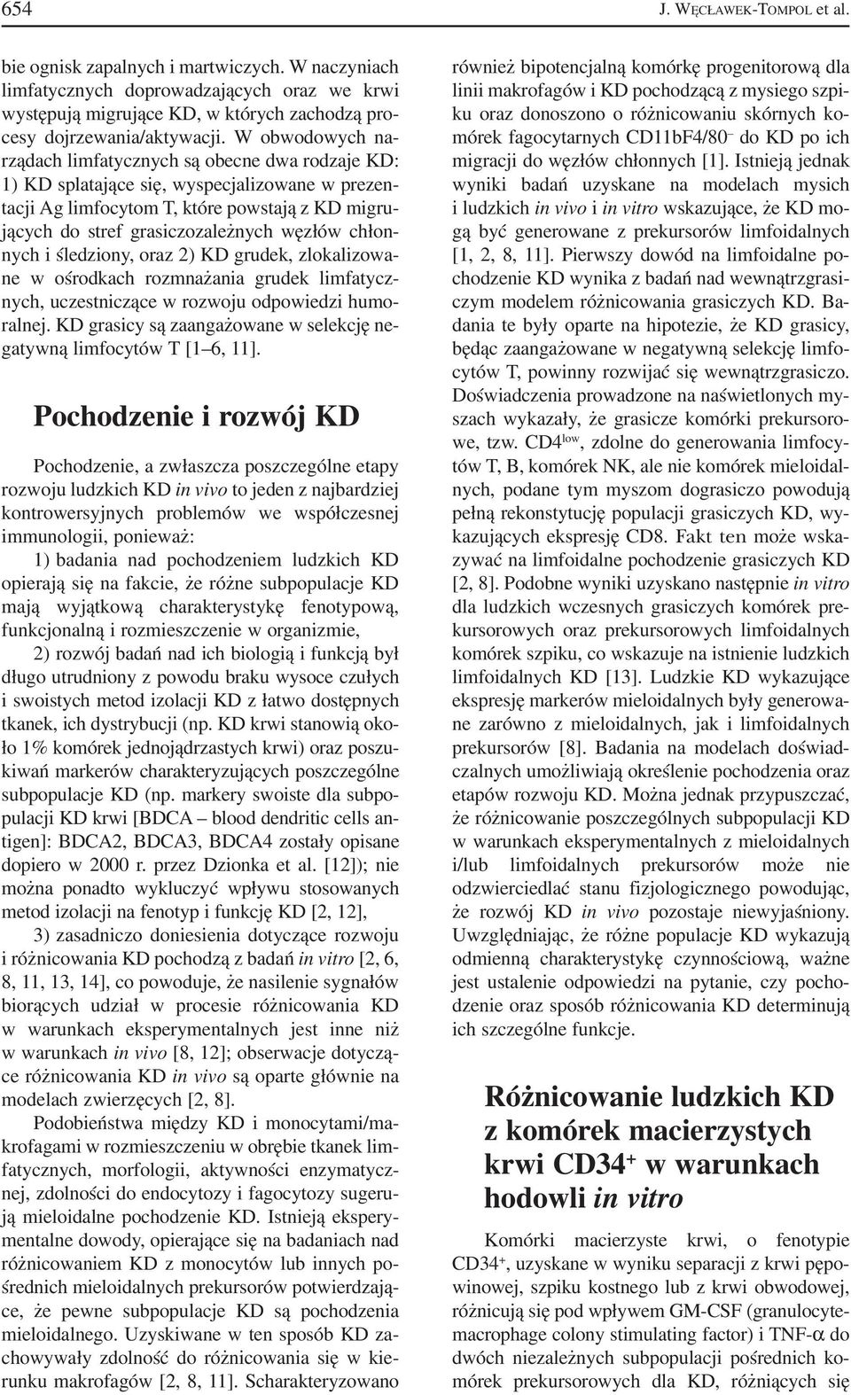 węzłów chłon nych i śledziony, oraz 2) KD grudek, zlokalizowa ne w ośrodkach rozmnażania grudek limfatycz nych, uczestniczące w rozwoju odpowiedzi humo ralnej.