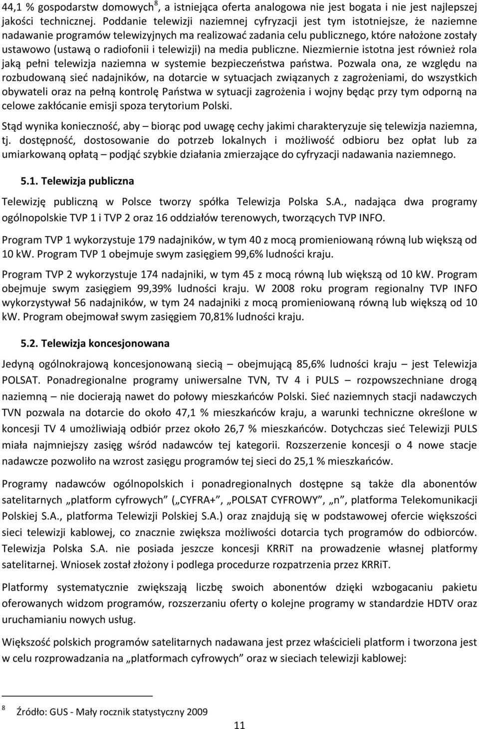 radiofonii i telewizji) na media publiczne. Niezmiernie istotna jest również rola jaką pełni telewizja naziemna w systemie bezpieczeństwa państwa.