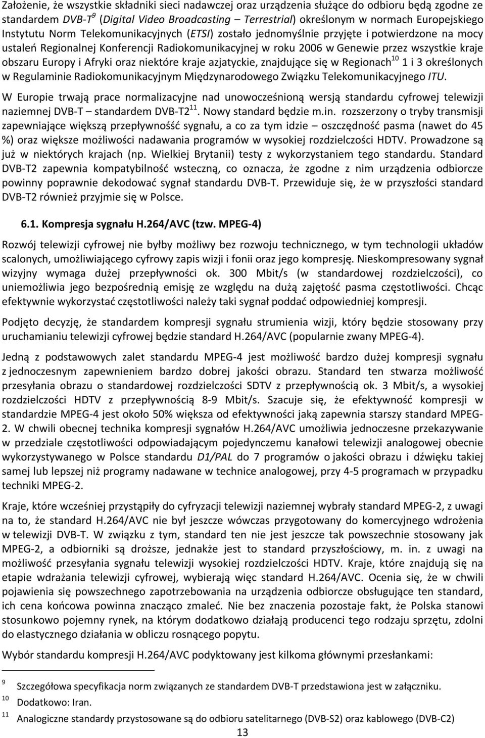 Europy i Afryki oraz niektóre kraje azjatyckie, znajdujące się w Regionach 10 1 i 3 określonych w Regulaminie Radiokomunikacyjnym Międzynarodowego Związku Telekomunikacyjnego ITU.