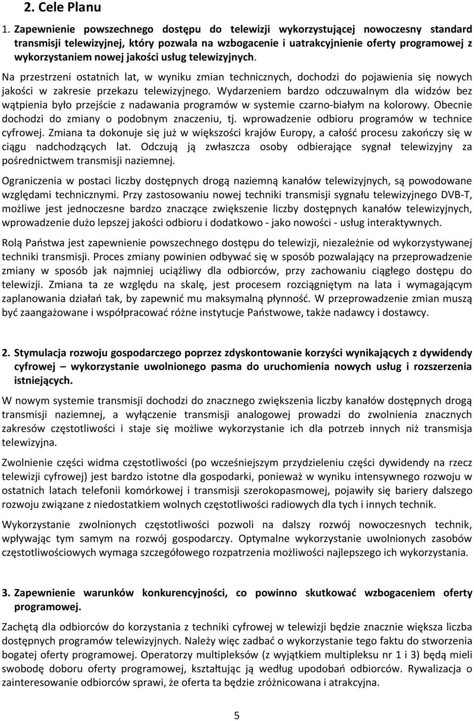 jakości usług telewizyjnych. Na przestrzeni ostatnich lat, w wyniku zmian technicznych, dochodzi do pojawienia się nowych jakości w zakresie przekazu telewizyjnego.