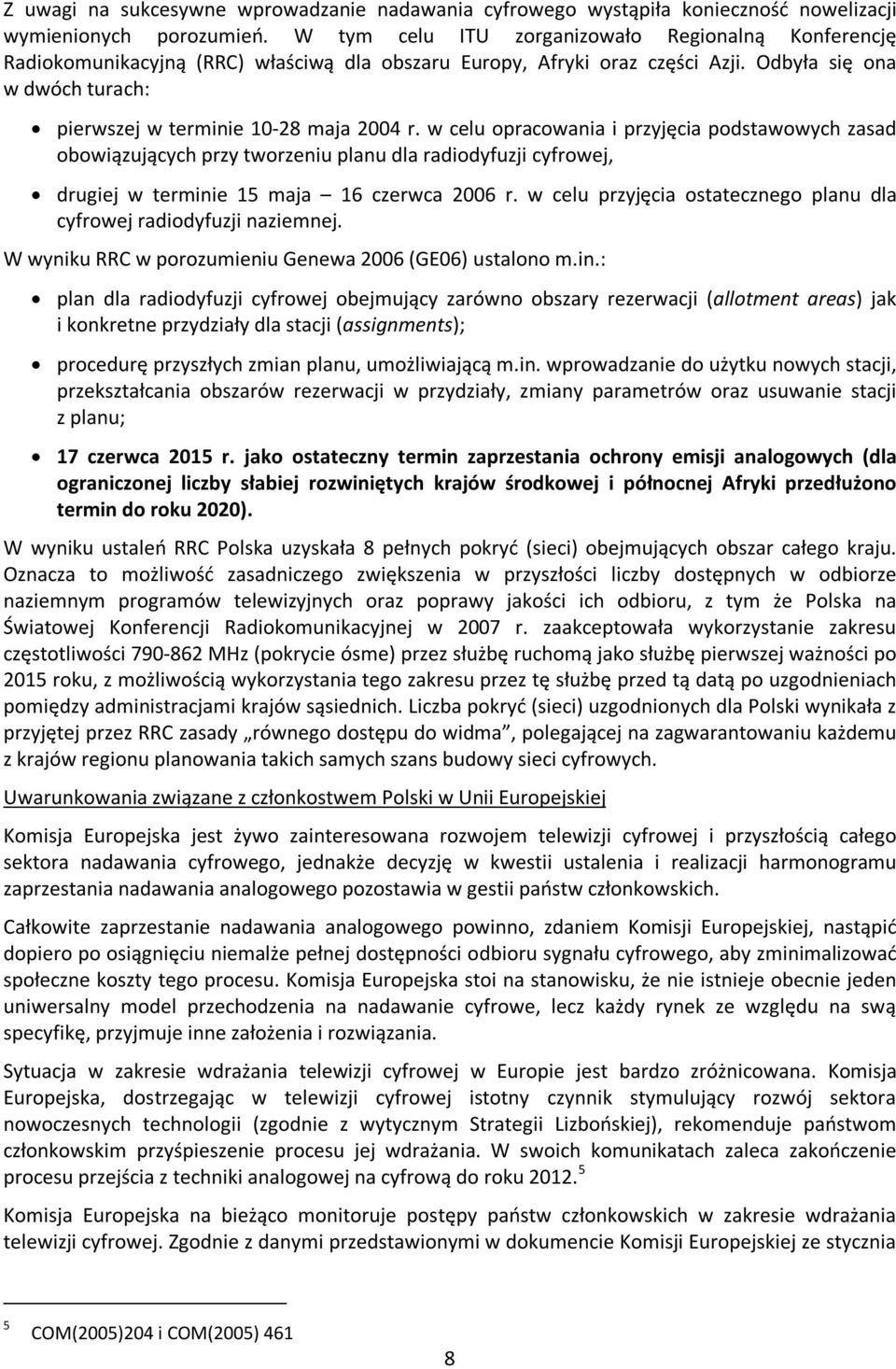 Odbyła się ona w dwóch turach: pierwszej w terminie 10-28 maja 2004 r.