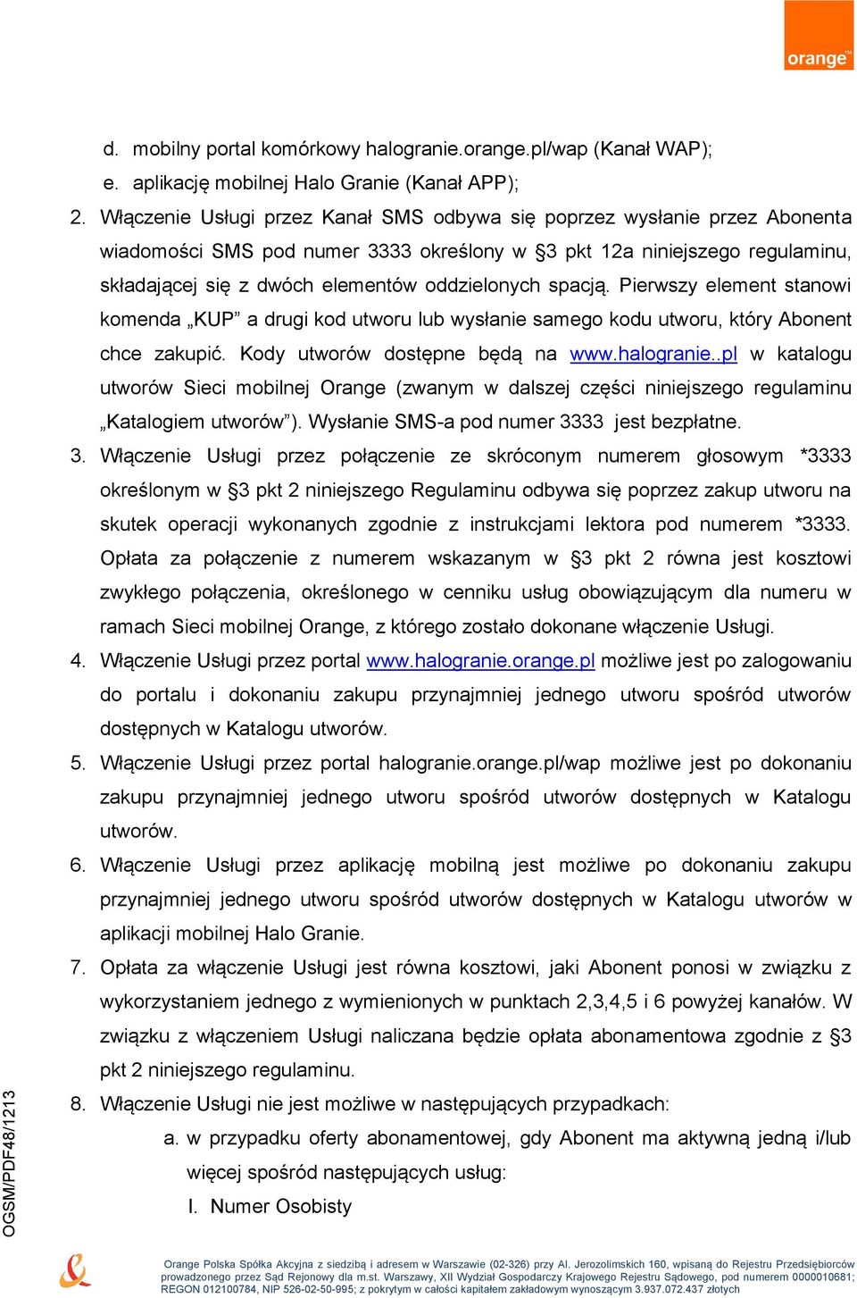 spacją. Pierwszy element stanowi komenda KUP a drugi kod utworu lub wysłanie samego kodu utworu, który Abonent chce zakupić. Kody utworów dostępne będą na www.halogranie.