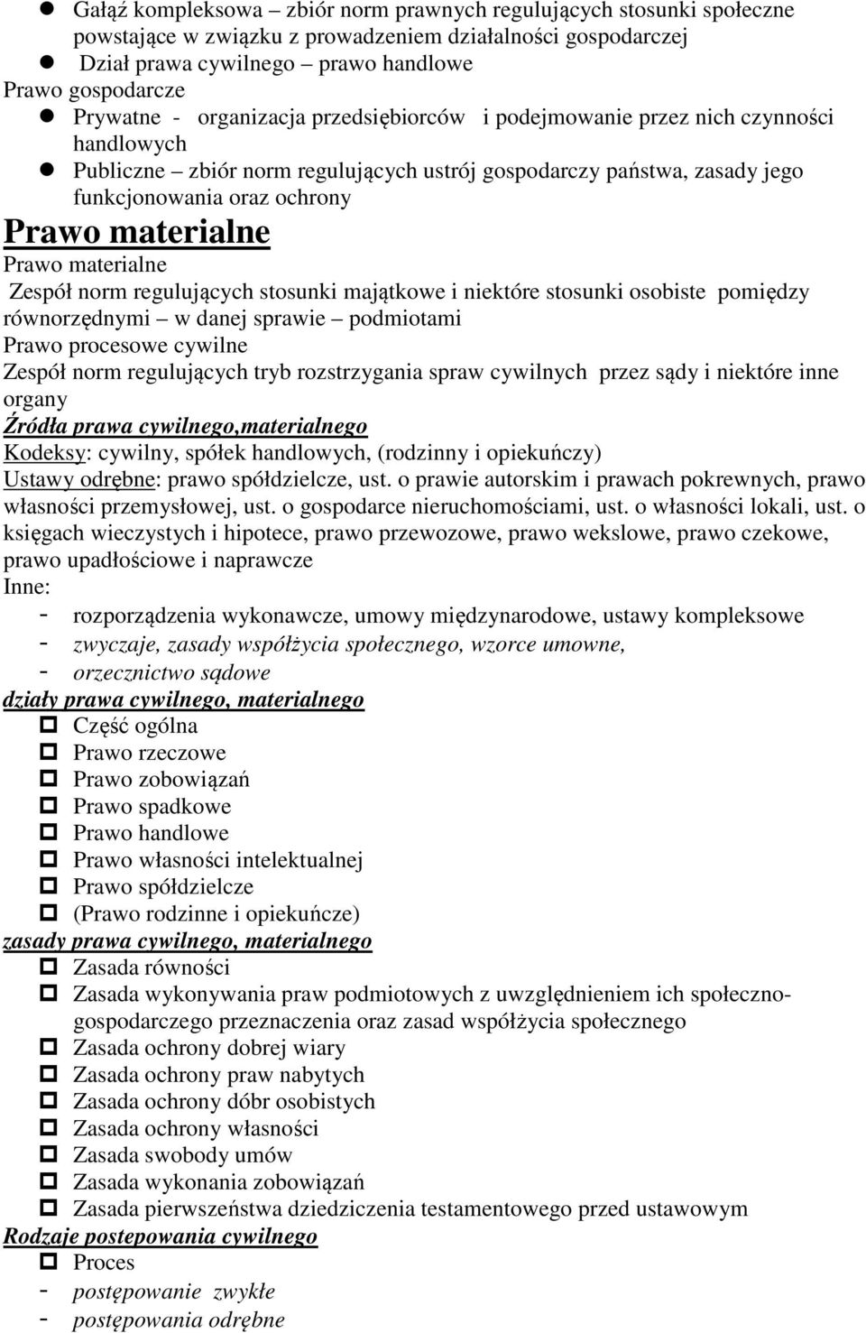 materialne Zespół norm regulujących stosunki majątkowe i niektóre stosunki osobiste pomiędzy równorzędnymi w danej sprawie podmiotami Prawo procesowe cywilne Zespół norm regulujących tryb