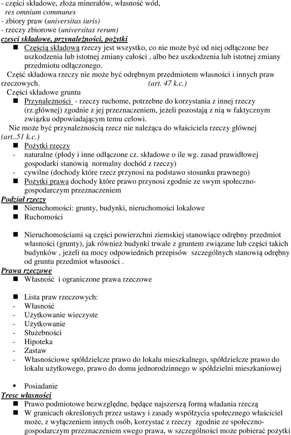 Część składowa rzeczy nie może być odrębnym przedmiotem własności i innych praw rzeczowych. (art. 47 k.c.) Części składowe gruntu Przynależności - rzeczy ruchome, potrzebne do korzystania z innej rzeczy (rz.