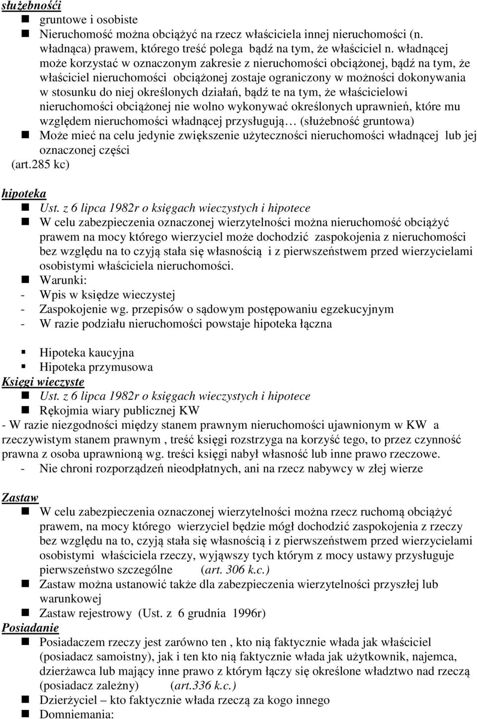 określonych działań, bądź te na tym, że właścicielowi nieruchomości obciążonej nie wolno wykonywać określonych uprawnień, które mu względem nieruchomości władnącej przysługują (służebność gruntowa)