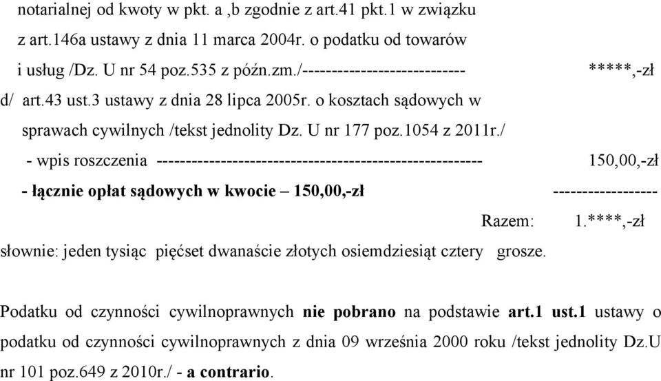 / - wpis roszczenia -------------------------------------------------------- 150,00,-zł - łącznie opłat sądowych w kwocie 150,00,-zł ------------------ Razem: 1.