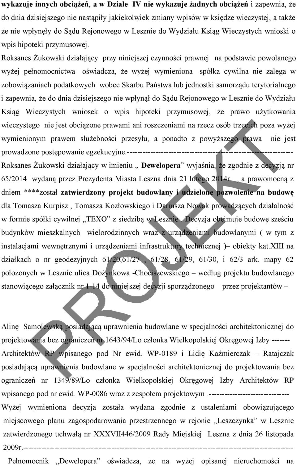 Roksanes Żukowski działający przy niniejszej czynności prawnej na podstawie powołanego wyżej pełnomocnictwa oświadcza, że wyżej wymieniona spółka cywilna nie zalega w zobowiązaniach podatkowych wobec