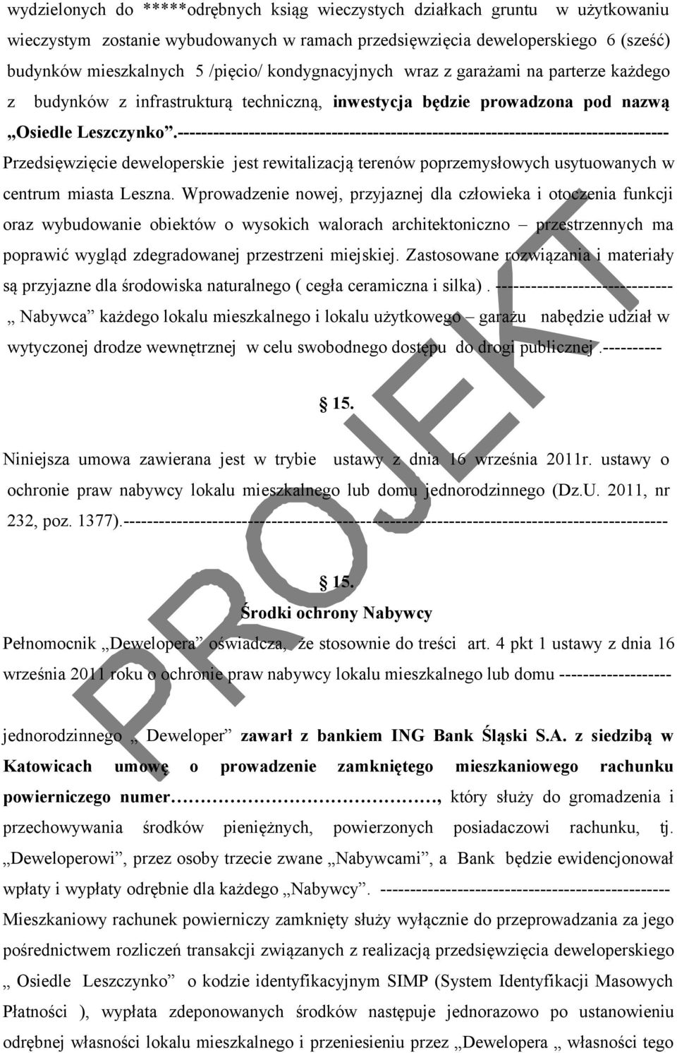 ----------------------------------------------------------------------------------- Przedsięwzięcie deweloperskie jest rewitalizacją terenów poprzemysłowych usytuowanych w centrum miasta Leszna.