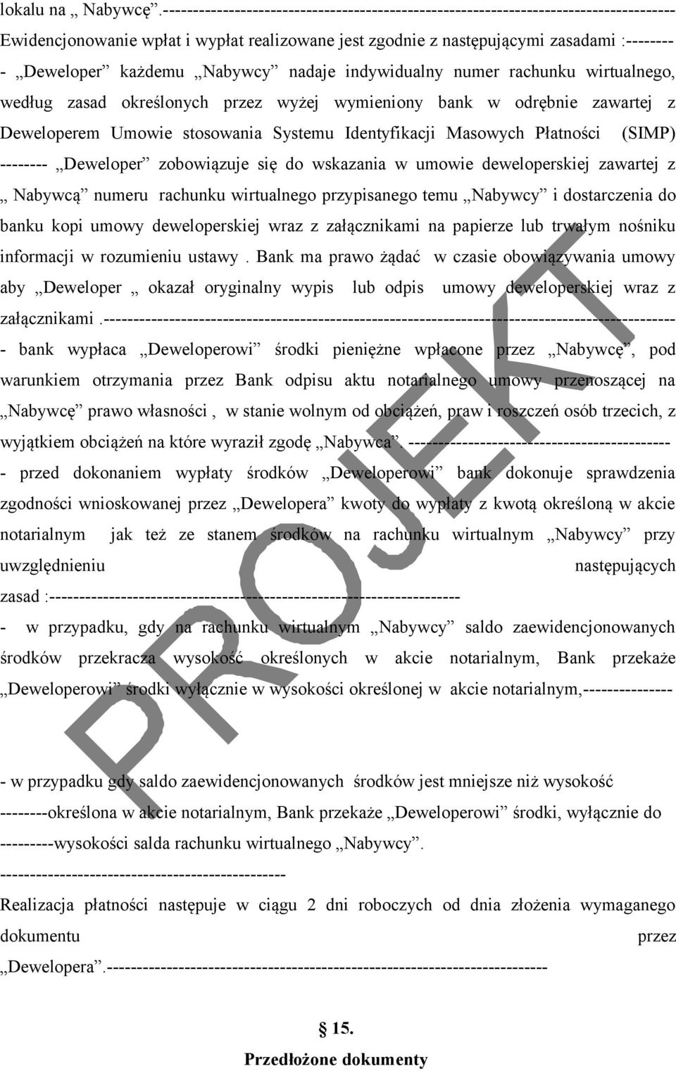 Nabywcy nadaje indywidualny numer rachunku wirtualnego, według zasad określonych przez wyżej wymieniony bank w odrębnie zawartej z Deweloperem Umowie stosowania Systemu Identyfikacji Masowych