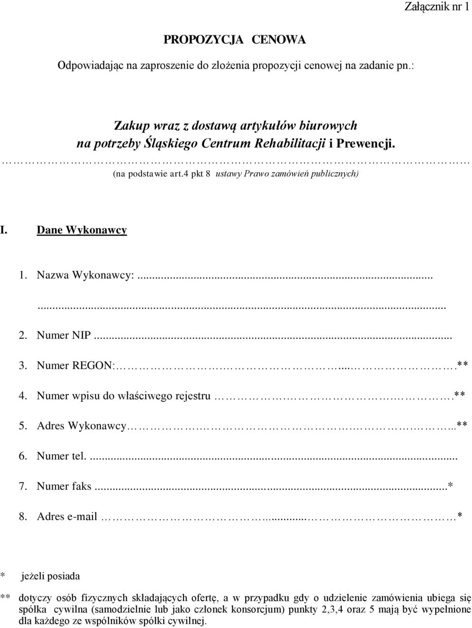 Nazwa Wykonawcy:...... 2. Numer NIP... 3. Numer REGON:.....** 4. Numer wpisu do właściwego rejestru...** 5. Adres Wykonawcy......** 6. Numer tel.... 7. Numer faks...* 8. Adres e-mail.