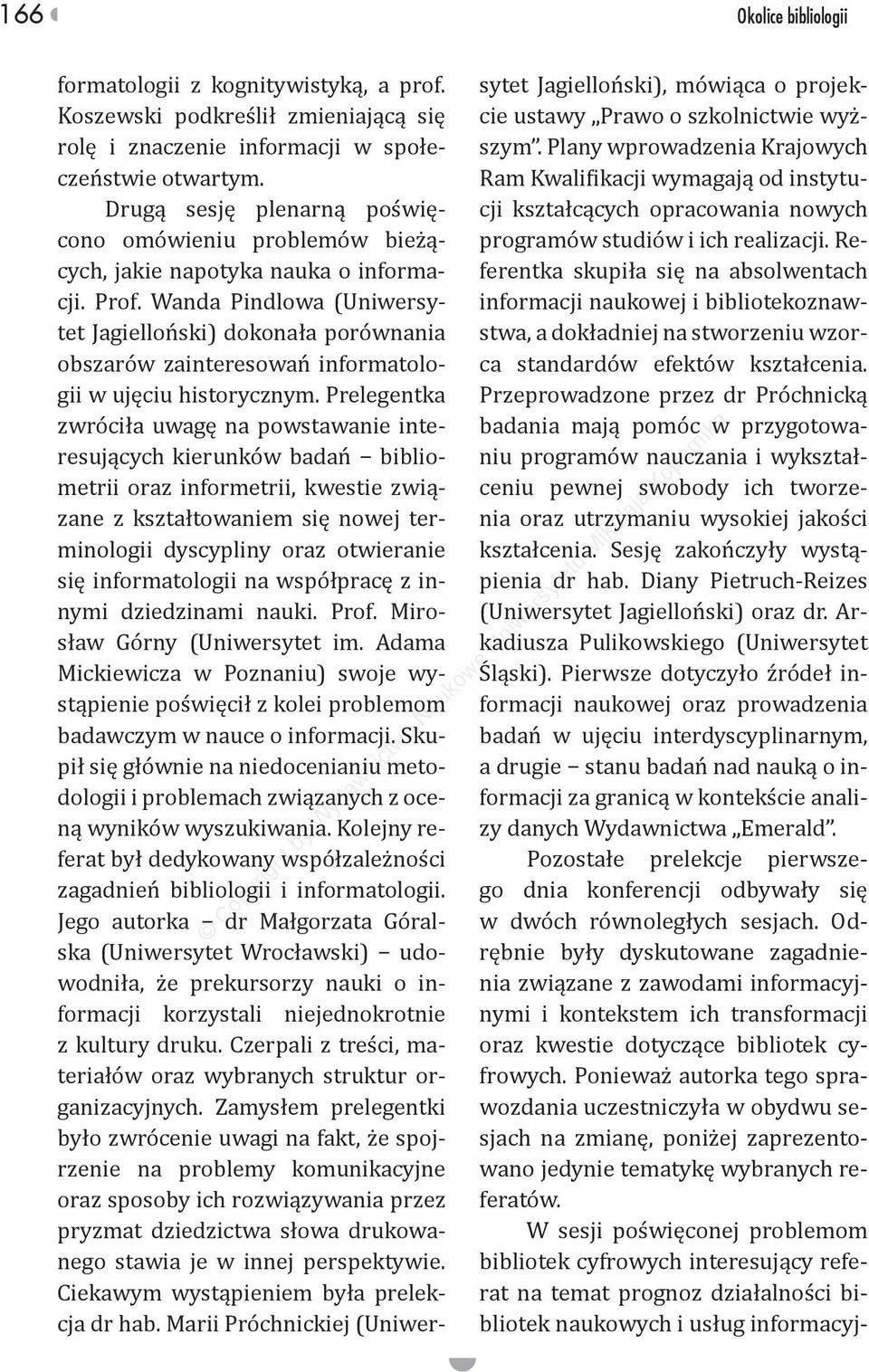 Wanda Pindlowa (Uniwersytet Jagielloński) dokonała porównania obszarów zainteresowań informatologii w ujęciu historycznym.