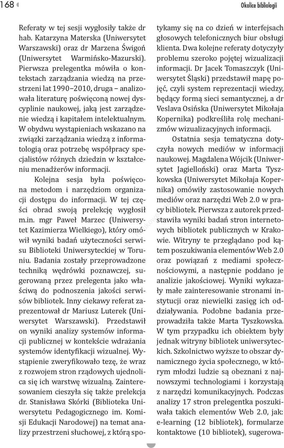 intelektualnym. W obydwu wystąpieniach wskazano na związki zarządzania wiedzą z informatologią oraz potrzebę współpracy specjalistów różnych dziedzin w kształceniu menadżerów informacji.