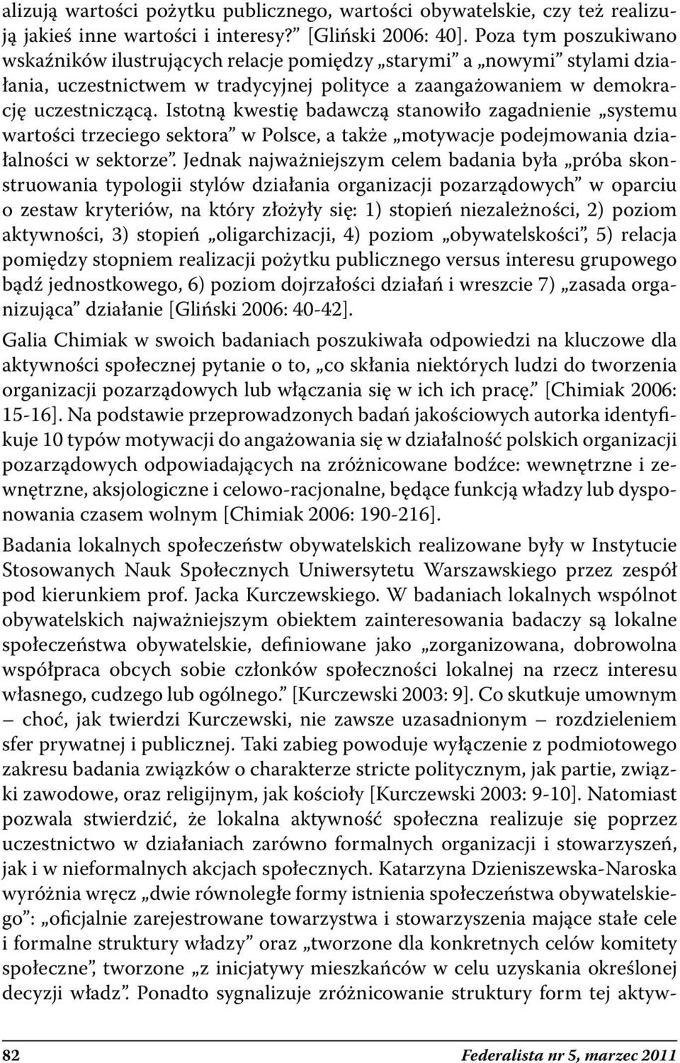 Istotną kwestię badawczą stanowiło zagadnienie systemu wartości trzeciego sektora w Polsce, a także motywacje podejmowania działalności w sektorze.