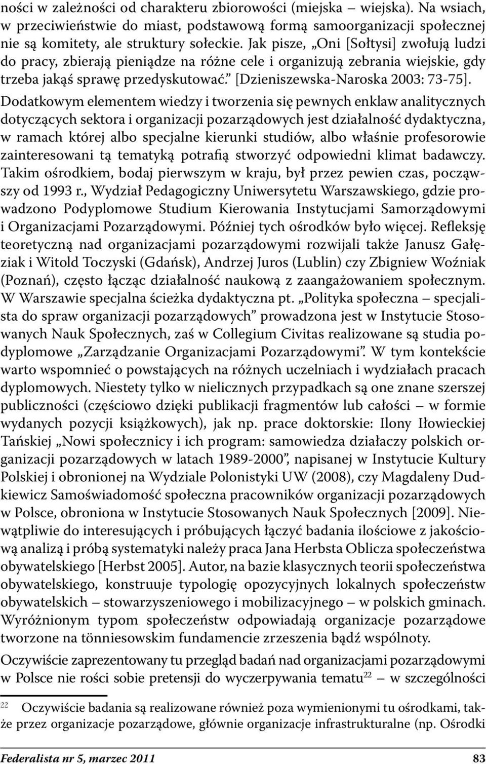 Dodatkowym elementem wiedzy i tworzenia się pewnych enklaw analitycznych dotyczących sektora i organizacji pozarządowych jest działalność dydaktyczna, w ramach której albo specjalne kierunki studiów,