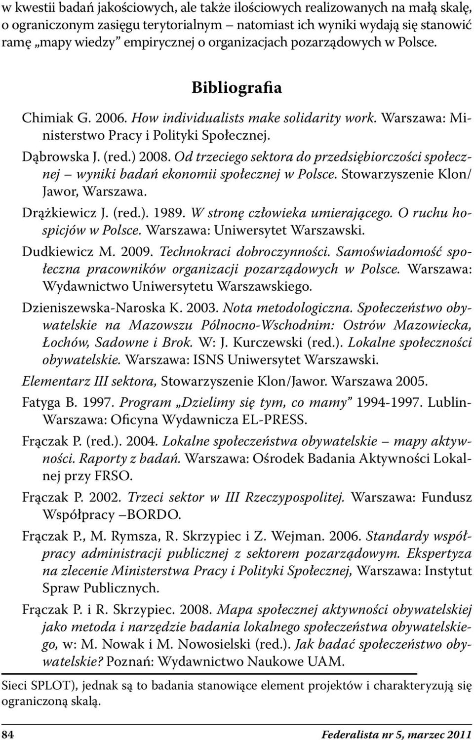 Od trzeciego sektora do przedsiębiorczości społecznej wyniki badań ekonomii społecznej w Polsce. Stowarzyszenie Klon/ Jawor, Warszawa. Drążkiewicz J. (red.). 1989. W stronę człowieka umierającego.