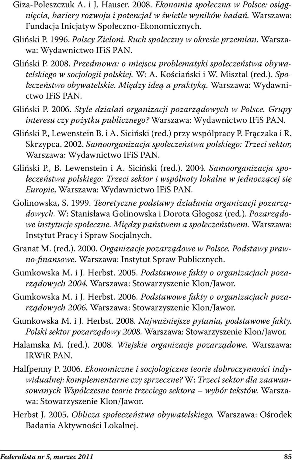 Kościański i W. Misztal (red.). Społeczeństwo obywatelskie. Między ideą a praktyką. Warszawa: Wydawnictwo IFiS PAN. Gliński P. 2006. Style działań organizacji pozarządowych w Polsce.