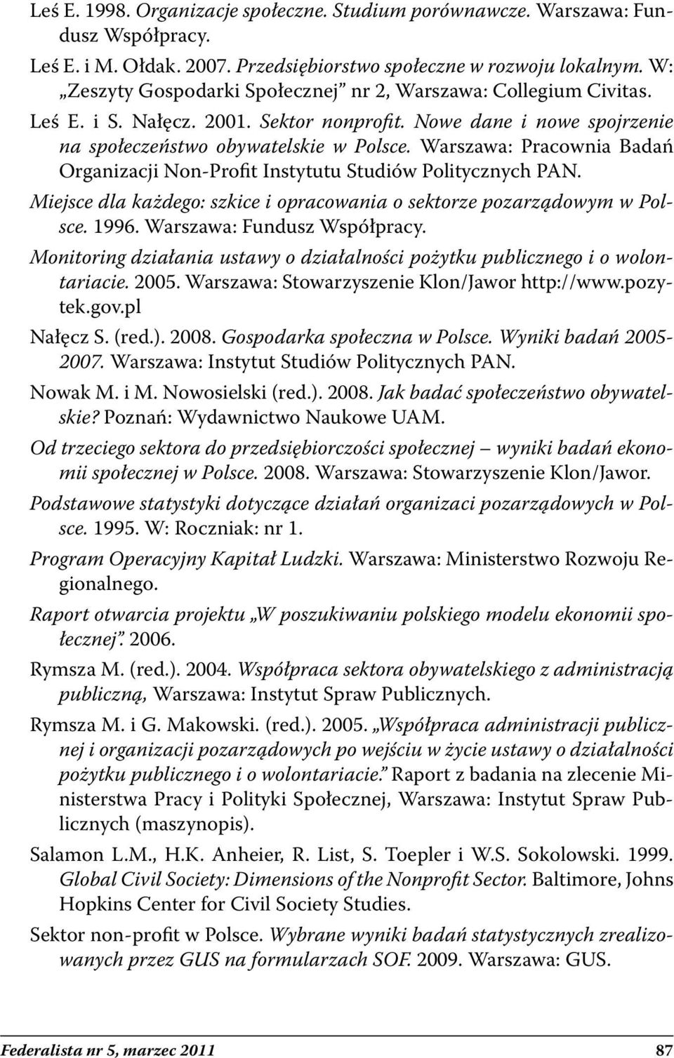 Warszawa: Pracownia Badań Organizacji Non-Profit Instytutu Studiów Politycznych PAN. Miejsce dla każdego: szkice i opracowania o sektorze pozarządowym w Polsce. 1996. Warszawa: Fundusz Współpracy.