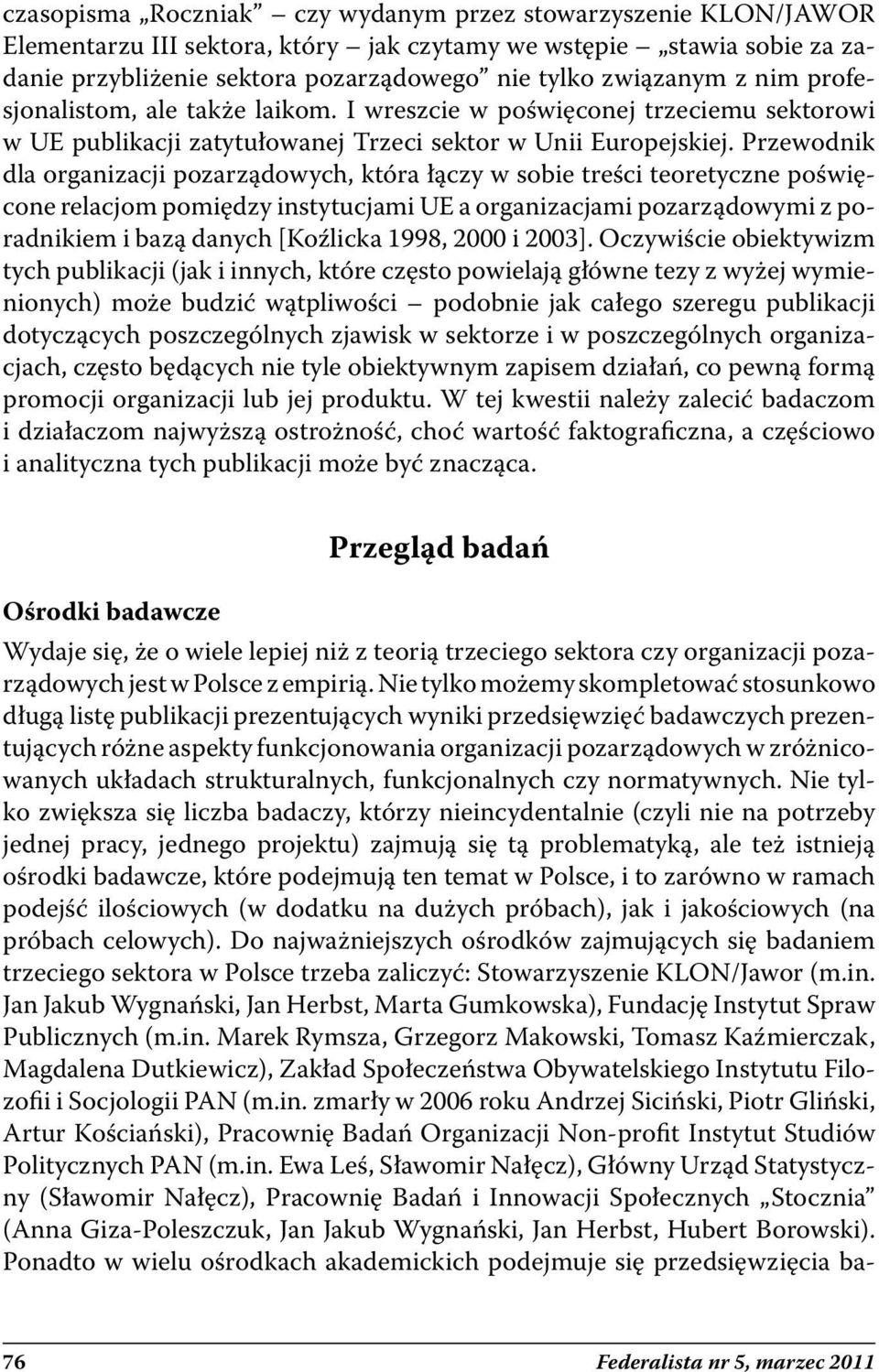 Przewodnik dla organizacji pozarządowych, która łączy w sobie treści teoretyczne poświęcone relacjom pomiędzy instytucjami UE a organizacjami pozarządowymi z poradnikiem i bazą danych [Koźlicka 1998,