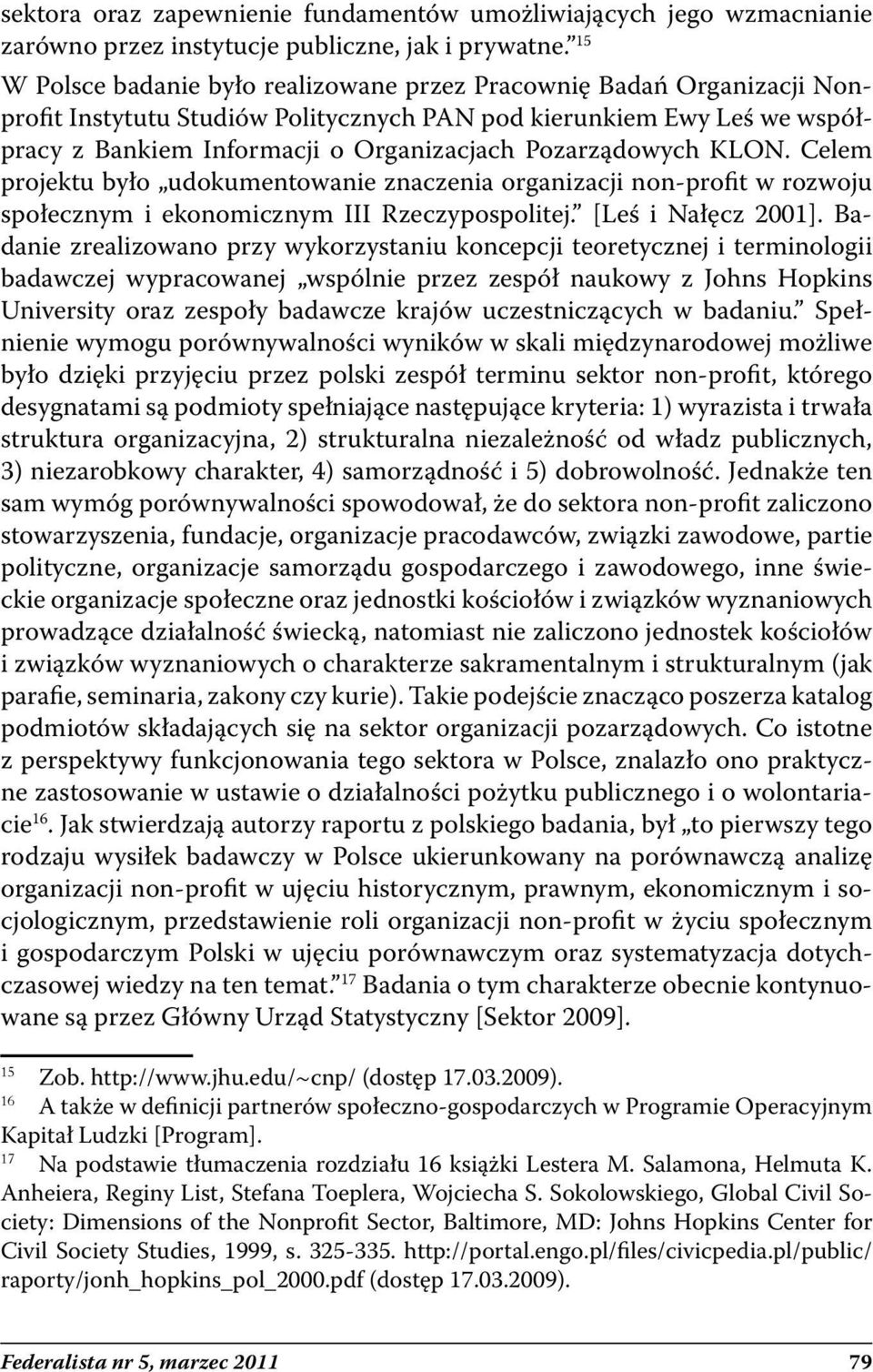 Pozarządowych KLON. Celem projektu było udokumentowanie znaczenia organizacji non-profit w rozwoju społecznym i ekonomicznym III Rzeczypospolitej. [Leś i Nałęcz 2001].