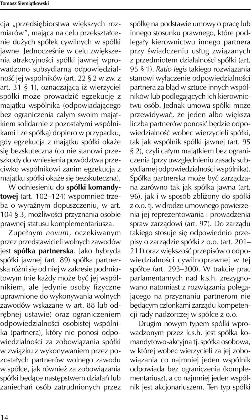 31 1), oznaczającą iż wierzyciel spółki może prowadzić egzekucję z majątku wspólnika (odpowiadającego bez ograniczenia całym swoim majątkiem solidarnie z pozostałymi wspólnikami i ze spółką) dopiero