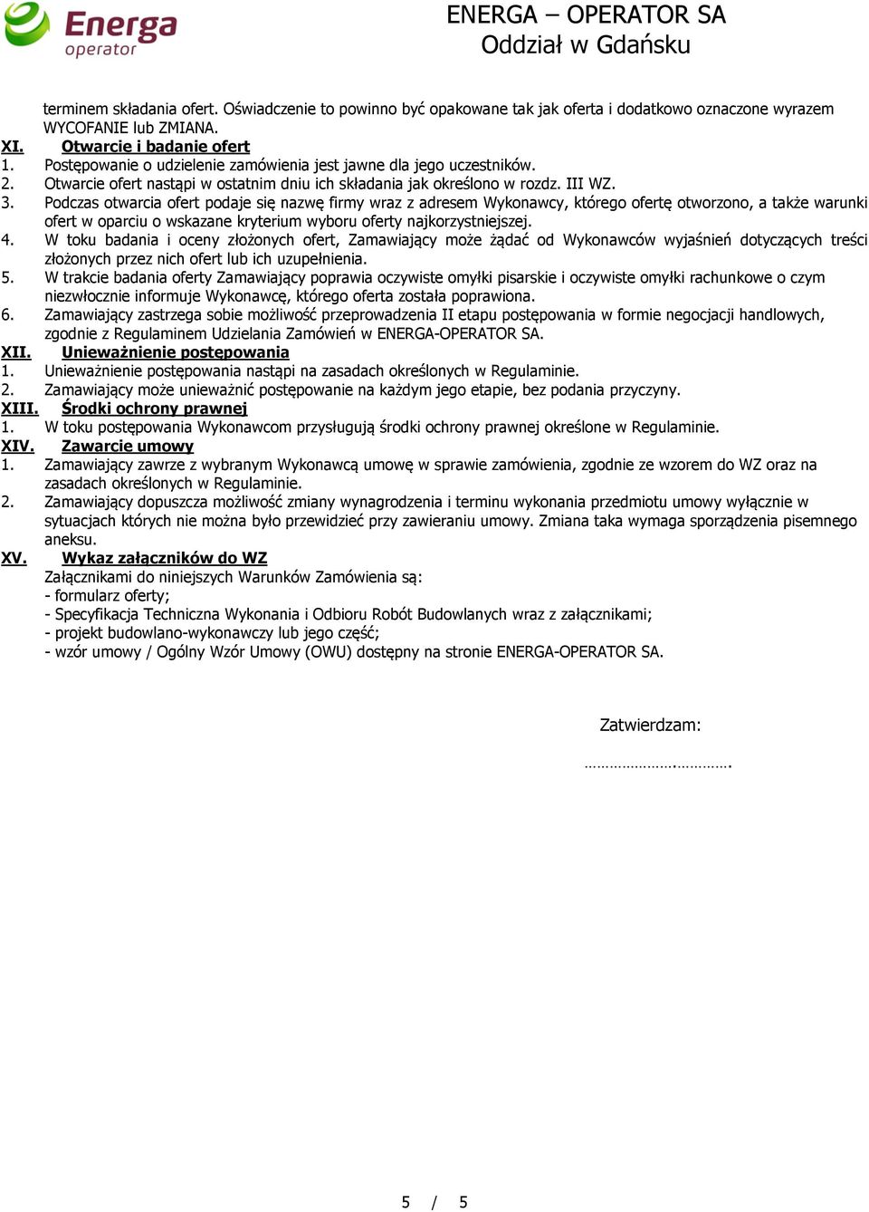 Podczas otwarcia ofert podaje się nazwę firmy wraz z adresem Wykonawcy, którego ofertę otworzono, a także warunki ofert w oparciu o wskazane kryterium wyboru oferty najkorzystniejszej. 4.