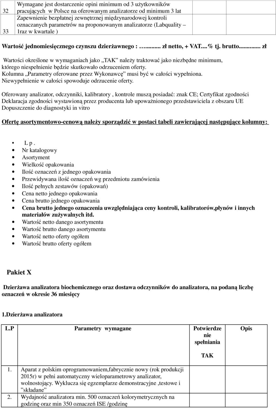 .. zł Wartości określone w wymaganiach jako należy traktować jako niezbędne minimum, którego niespełnienie będzie skutkowało odrzuceniem oferty.