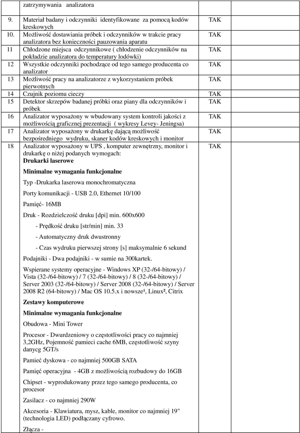 temperatury lodówki) 12 Wszystkie odczynniki pochodzące od tego samego producenta co analizator 13 Możliwość pracy na analizatorze z wykorzystaniem próbek pierwotnych 14 Czujnik poziomu cieczy 15