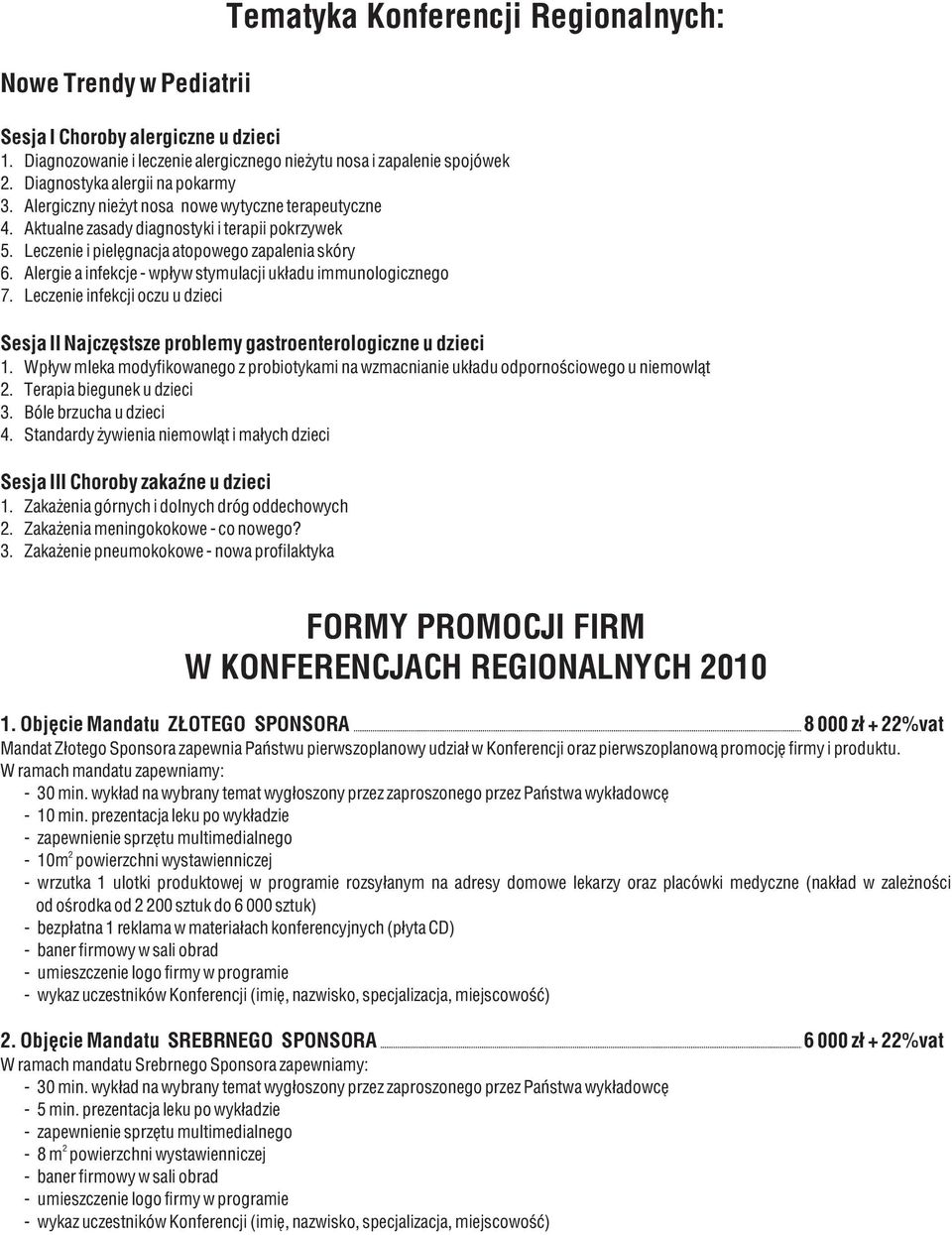 Alergie a infekcje - wpływ stymulacji układu immunologicznego 7. Leczenie infekcji oczu u dzieci Sesja II Najczęstsze problemy gastroenterologiczne u dzieci 1.