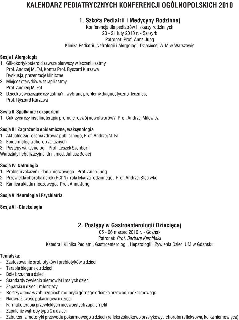 Ryszard Kurzawa Dyskusja, prezentacje kliniczne. Miejsce sterydów w terapii astmy Prof. Andrzej M. Fal 3. Dziecko świszczące czy astma? - wybrane problemy diagnostyczno lecznicze Prof.