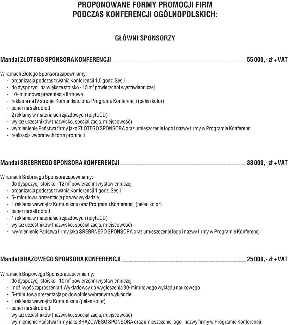 Sesji - do dyspozycji największe stoisko - 15 m powierzchni wystawienniczej - 10- minutowa prezentacja firmowa - reklama na IV stronie Komunikatu oraz Programu Konferencji (pełen kolor) - baner na