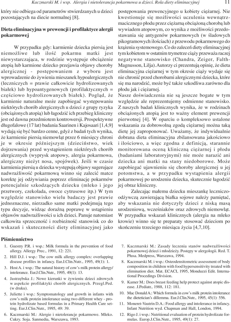 enie atopi¹ lub karmione dziecko przejawia objawy choroby alergicznej - postêpowaniem z wyboru jest wprowadzenie do ywienia mieszanek hypoalergicznych (leczniczych = prawie ca³kowicie hydrolizowanych